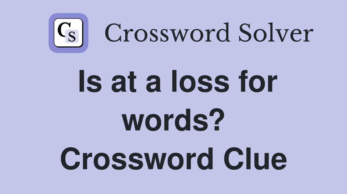 Is at a loss for words? Crossword Clue