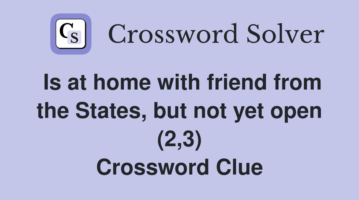 Is at home with friend from the States, but not yet open (2,3) Crossword Clue