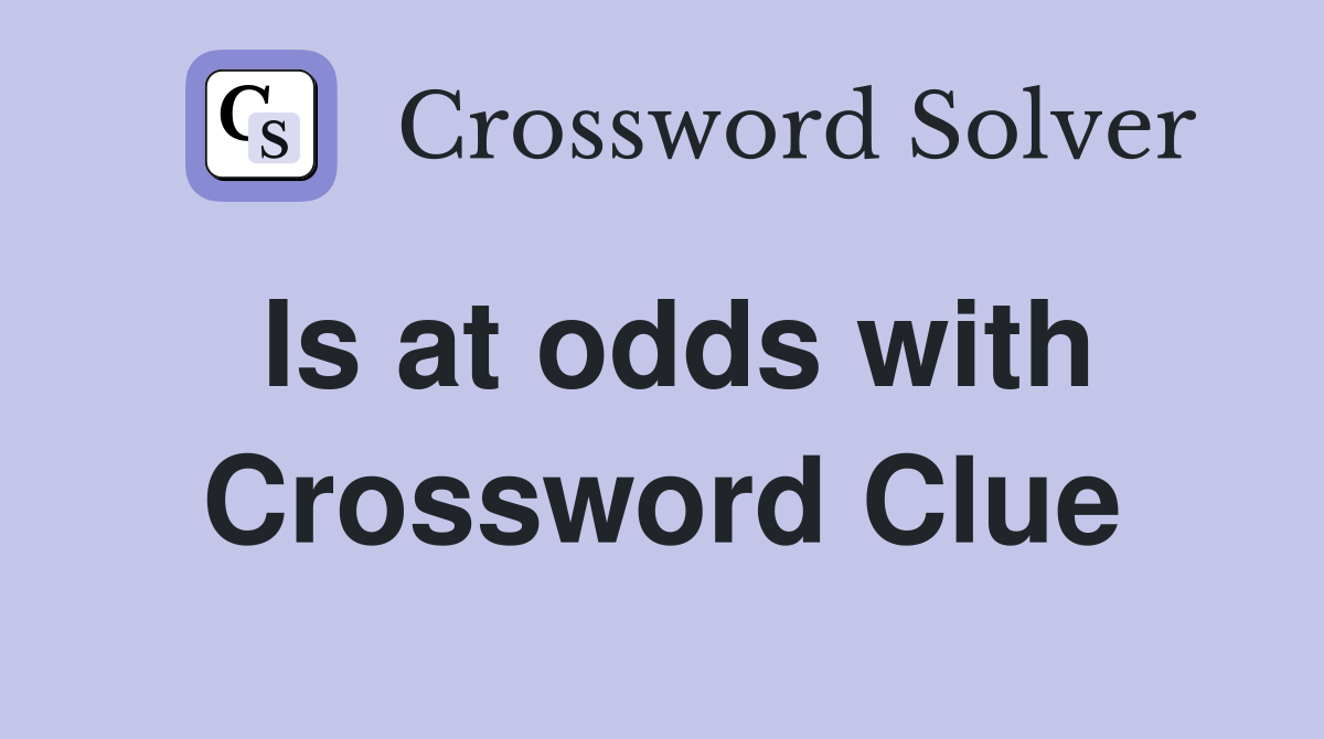 Is at odds with Crossword Clue
