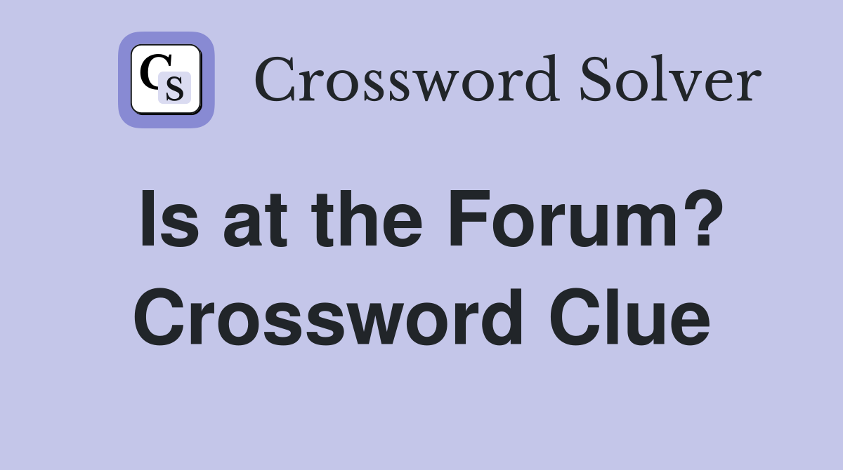 Is at the Forum? Crossword Clue