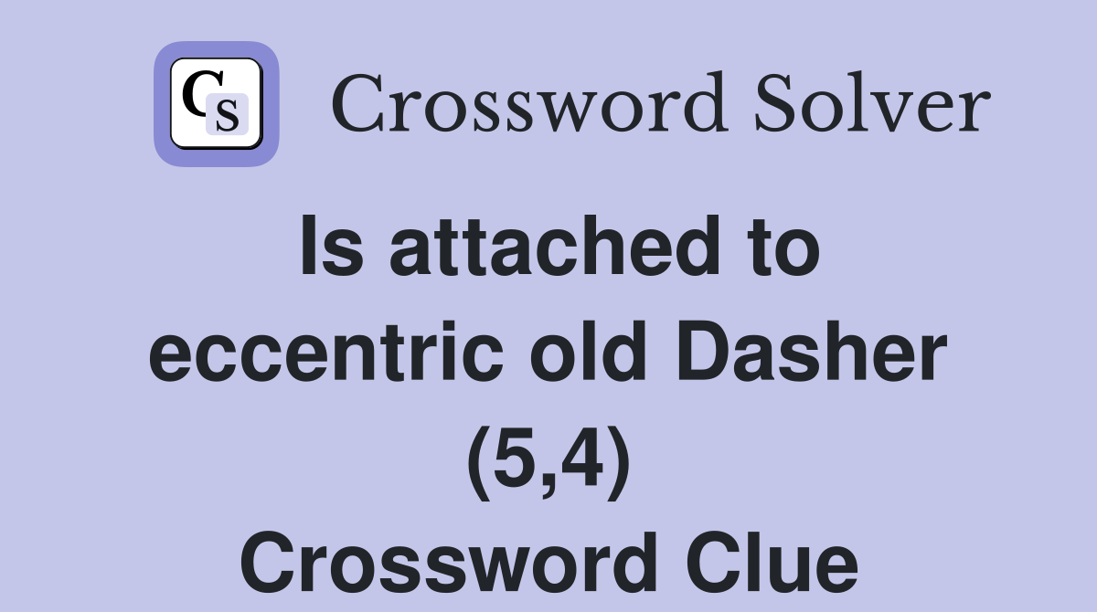 Is attached to eccentric old Dasher (5,4) Crossword Clue