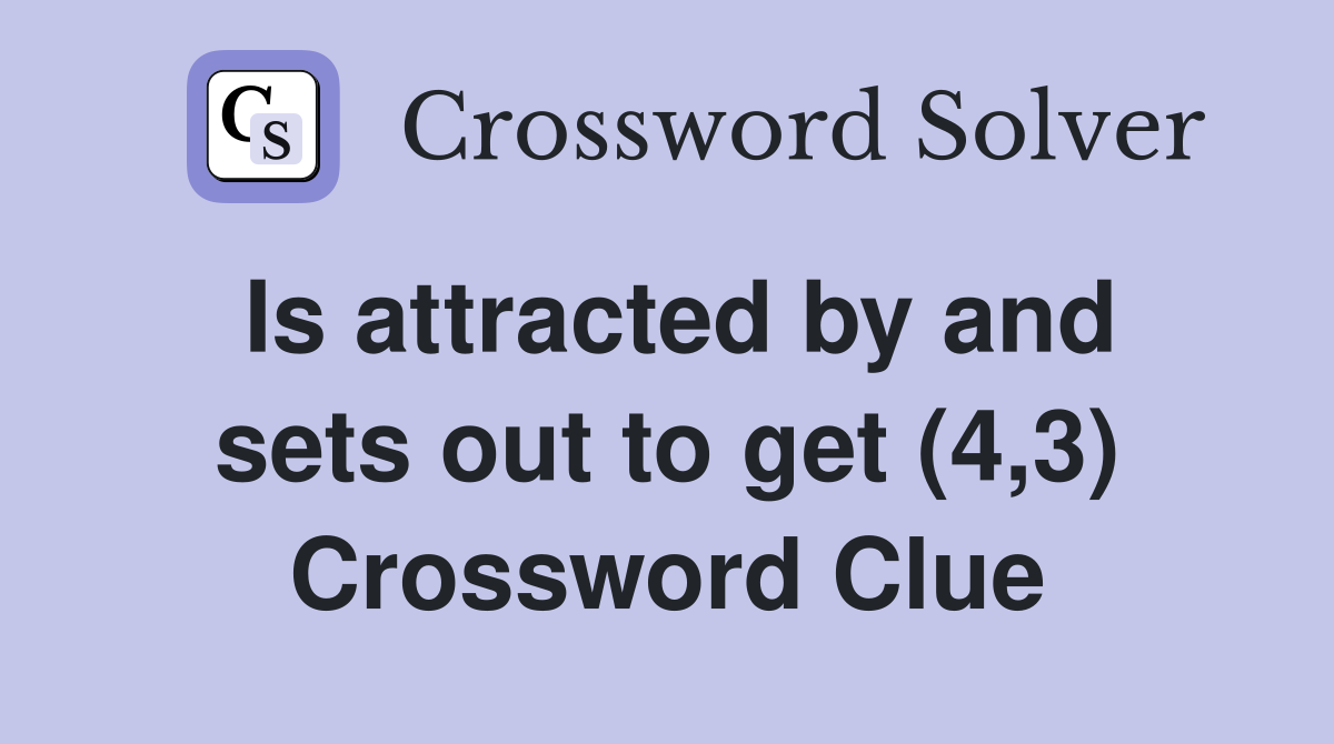 Is attracted by and sets out to get (4,3) Crossword Clue