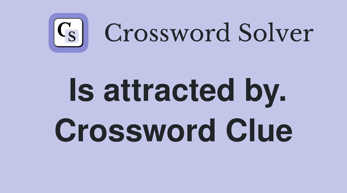 Is attracted by. Crossword Clue