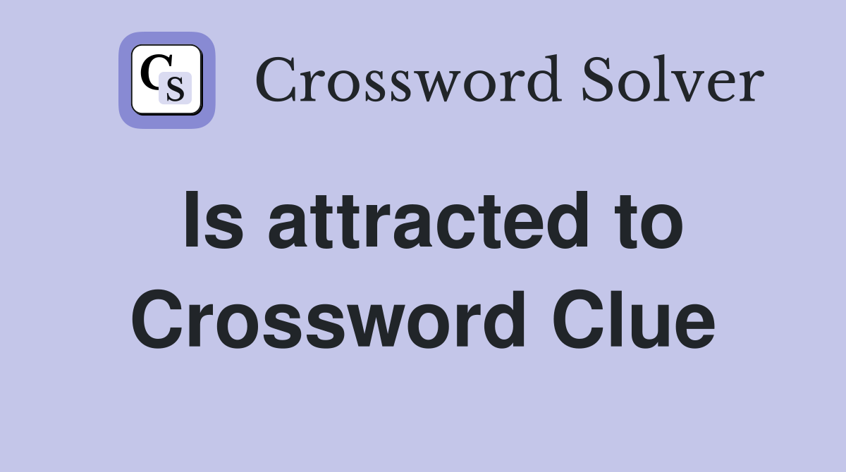Is attracted to Crossword Clue