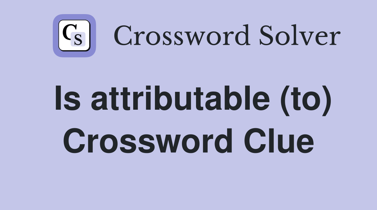 Is attributable (to) Crossword Clue