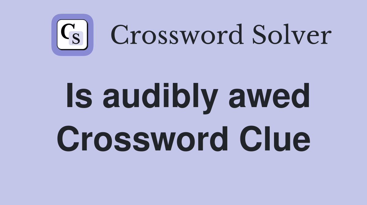 Is audibly awed Crossword Clue