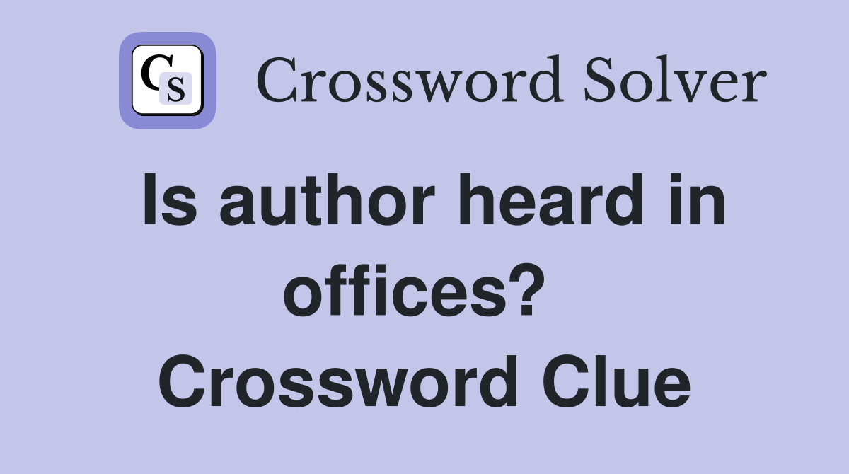 Is author heard in offices?  Crossword Clue
