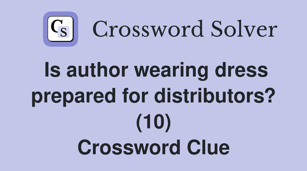 Is author wearing dress prepared for distributors? (10) Crossword Clue
