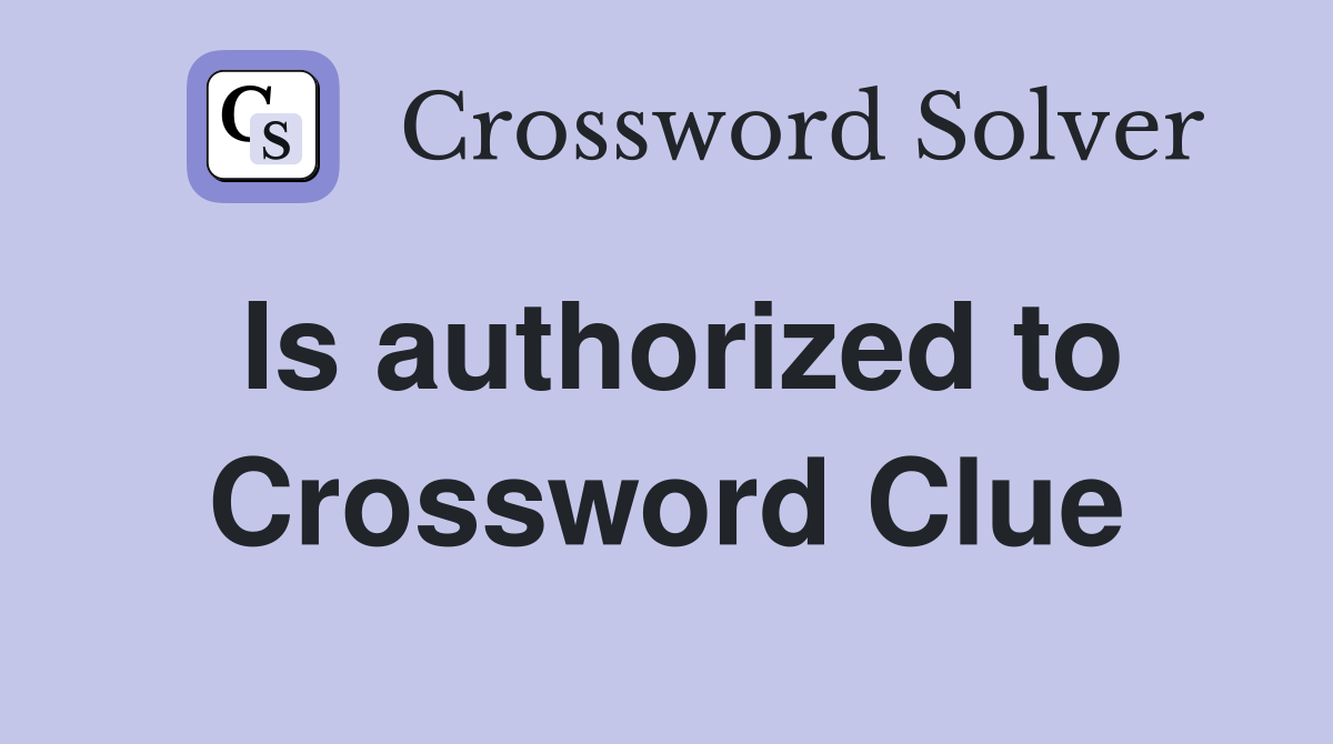 Is authorized to Crossword Clue