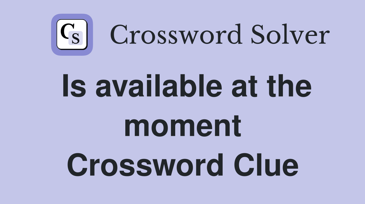Is available at the moment Crossword Clue