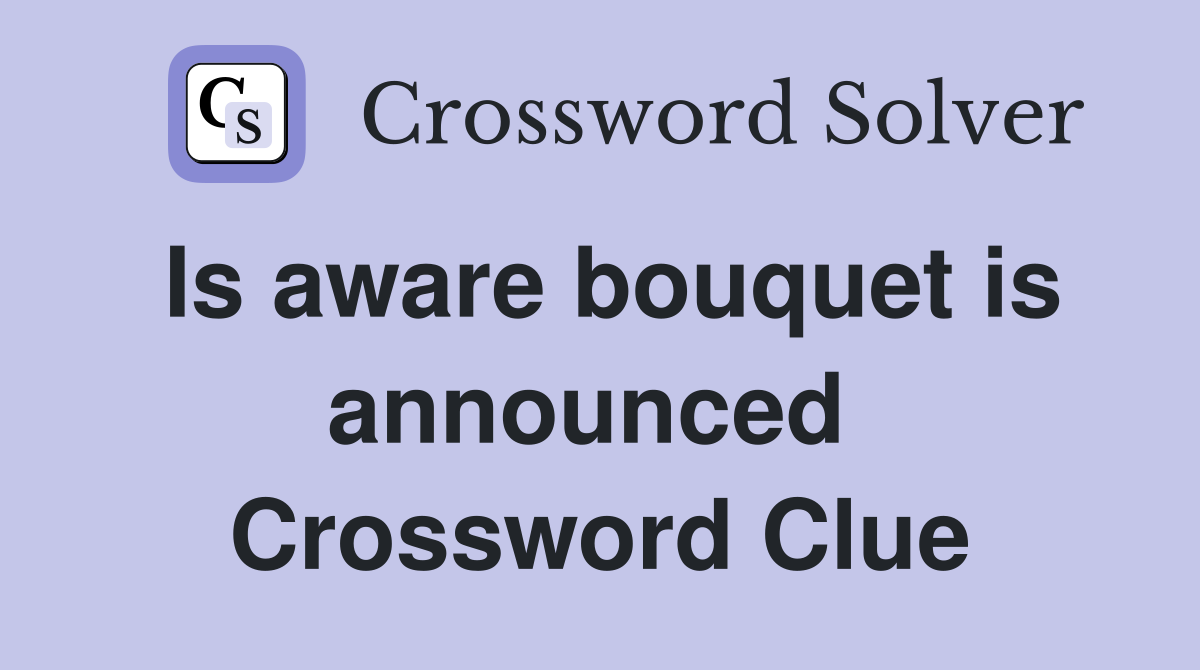 Is aware bouquet is announced  Crossword Clue