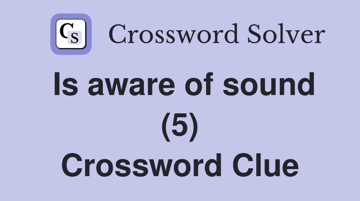 Is aware of sound (5) Crossword Clue