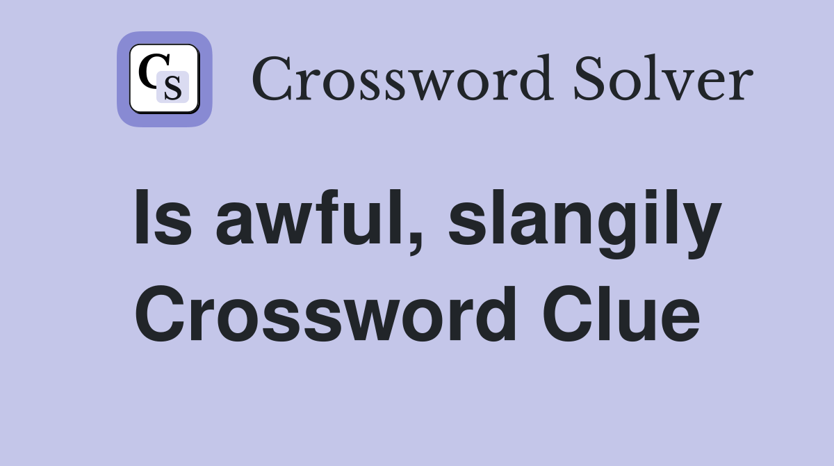 Is awful, slangily Crossword Clue