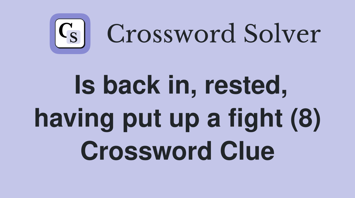Is back in, rested, having put up a fight (8) Crossword Clue