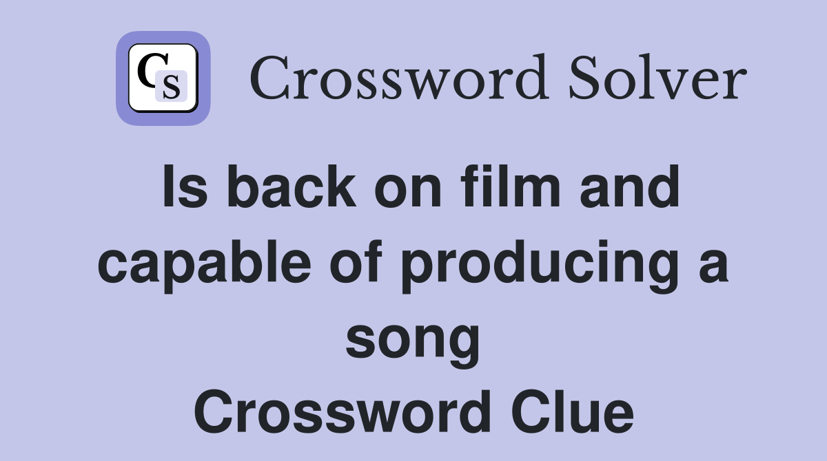 Is back on film and capable of producing a song Crossword Clue