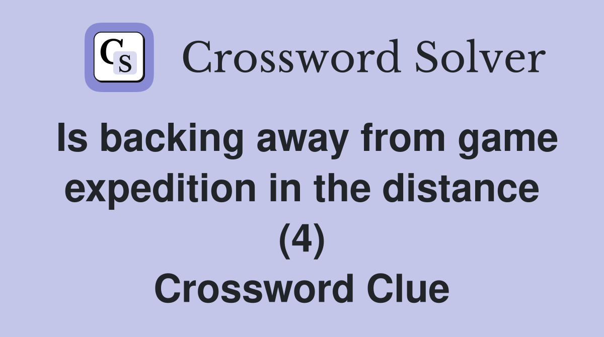Is backing away from game expedition in the distance (4) Crossword Clue