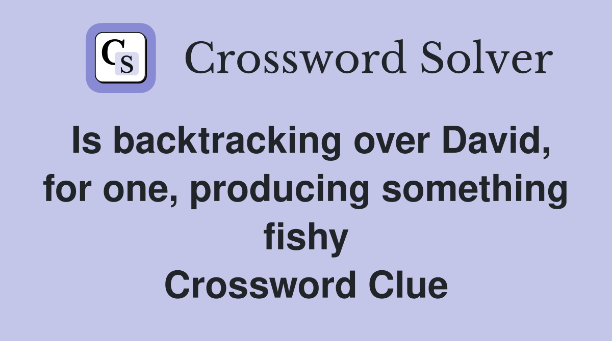 Is backtracking over David, for one, producing something fishy Crossword Clue