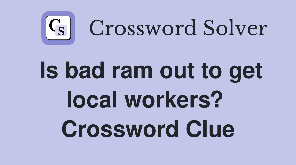 Is bad ram out to get local workers?  Crossword Clue
