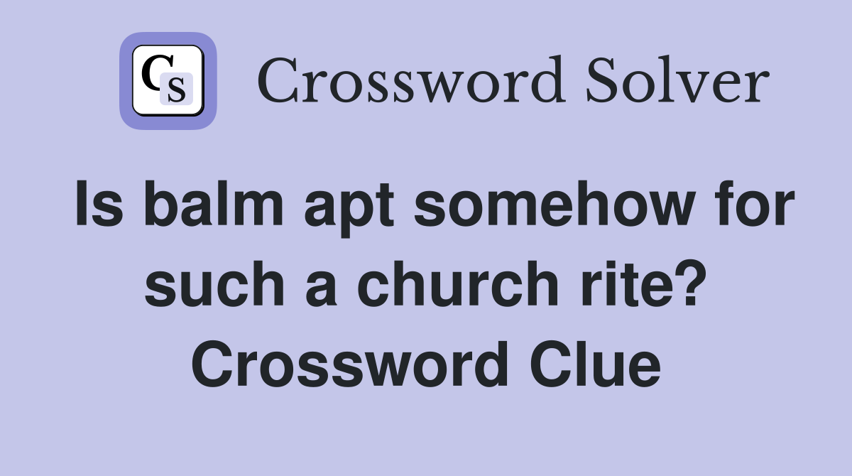 Is balm apt somehow for such a church rite? Crossword Clue