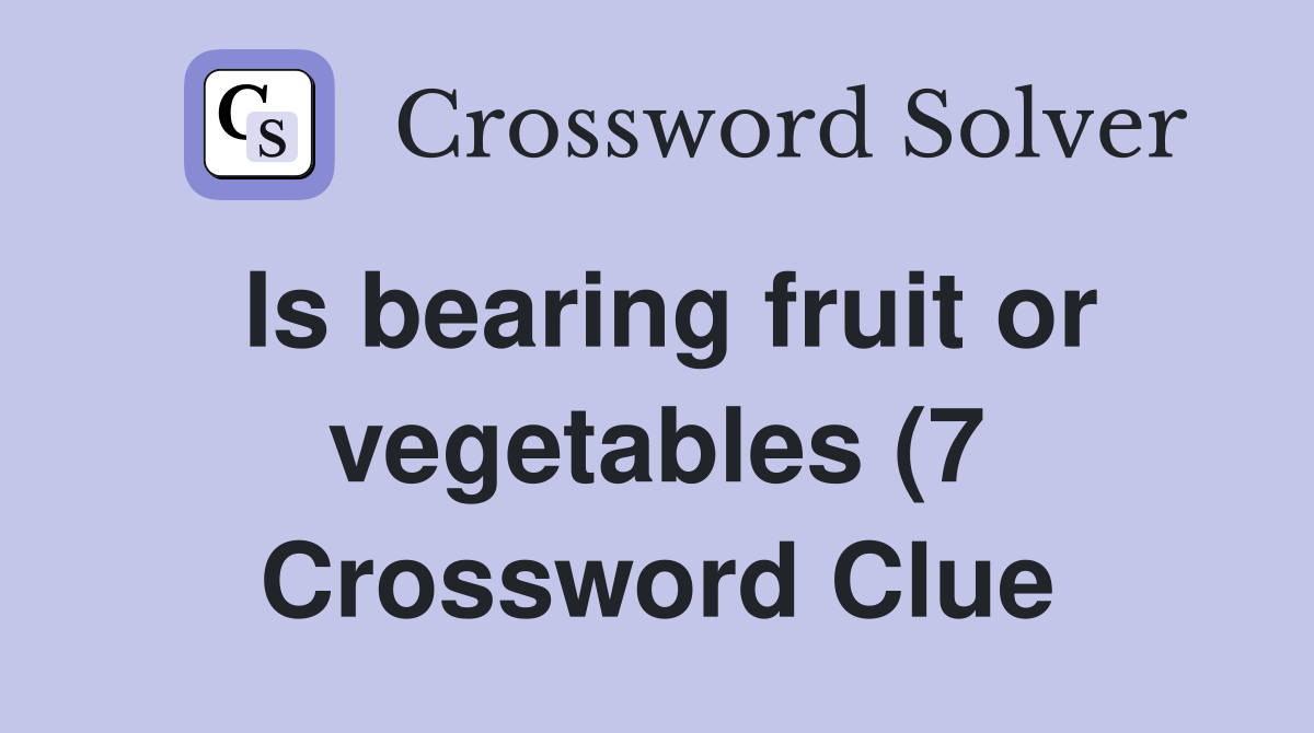 Is bearing fruit or vegetables (7) Crossword Clue Answers Crossword Is bearing fruit or vegetables (7) Crossword Clue Answers Crossword