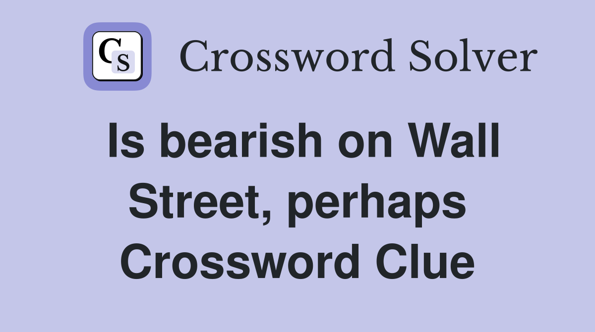 Is bearish on Wall Street, perhaps Crossword Clue