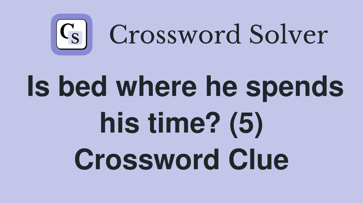 Is bed where he spends his time? (5) Crossword Clue