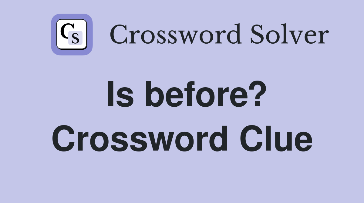 Is before? Crossword Clue