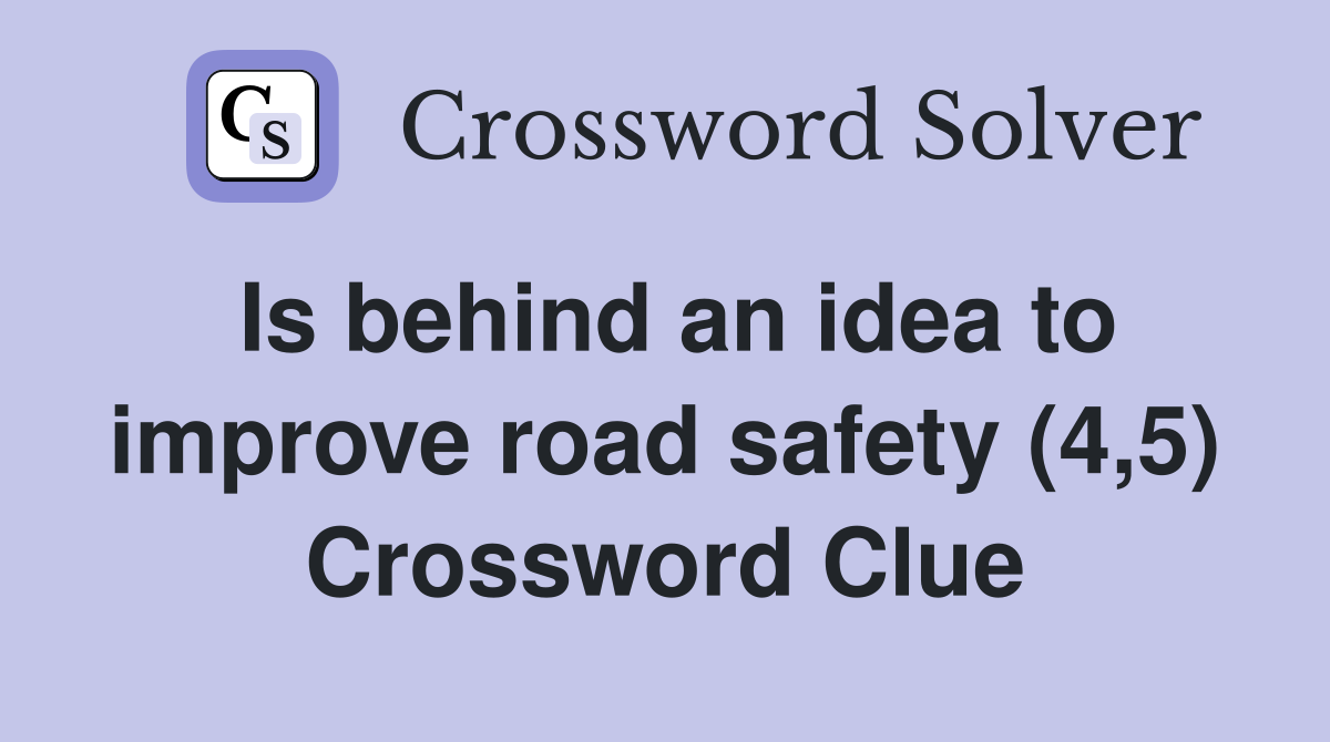 Is behind an idea to improve road safety (4,5) Crossword Clue