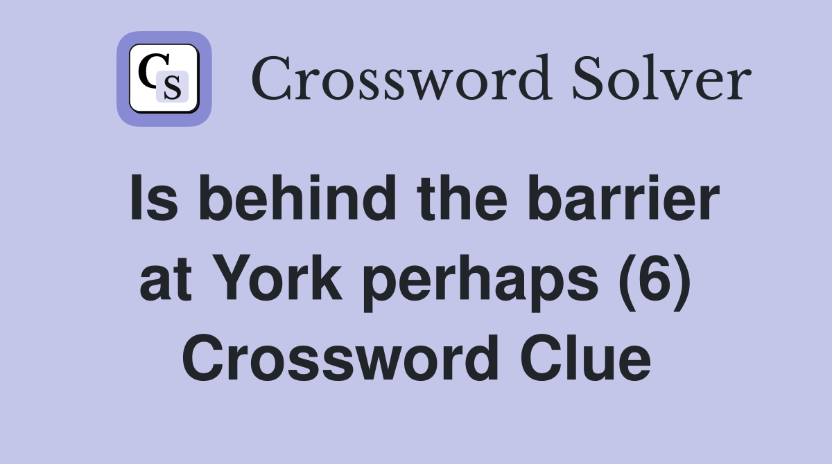 Is behind the barrier at York perhaps (6) Crossword Clue