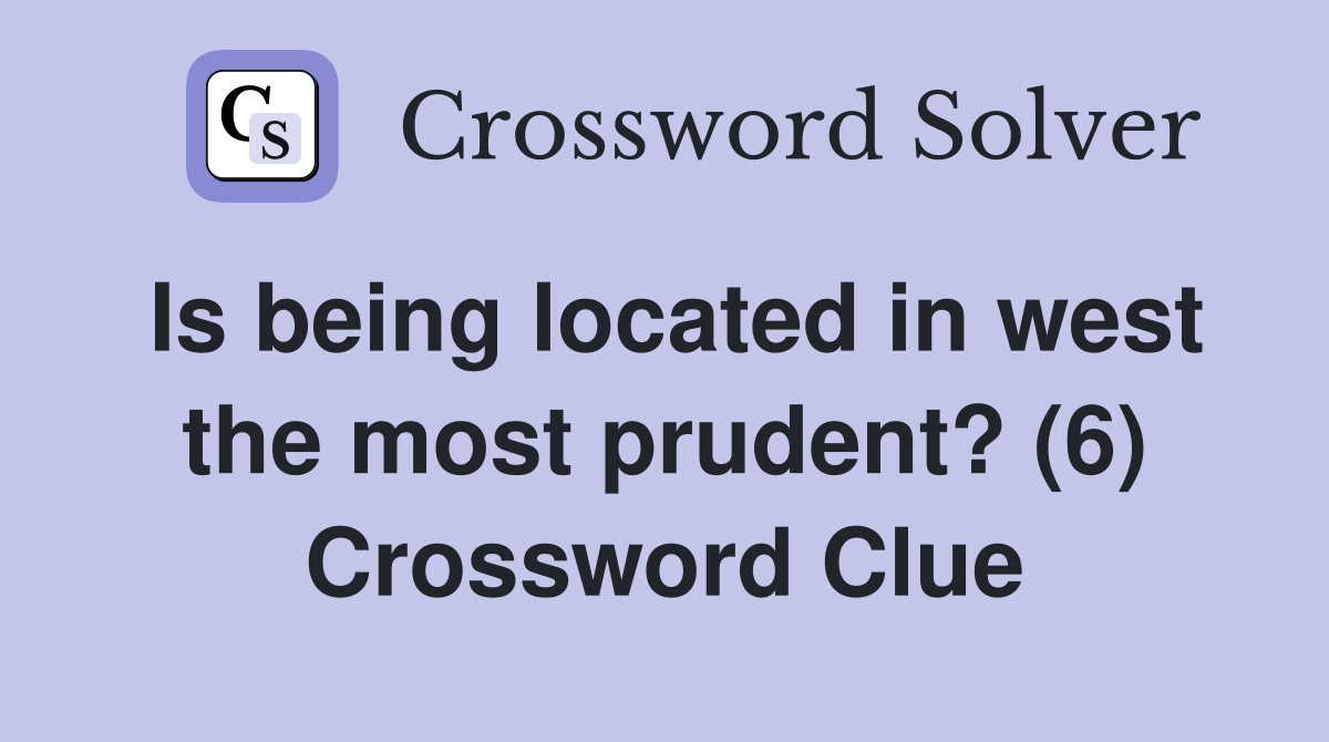 Is being located in west the most prudent? (6) Crossword Clue