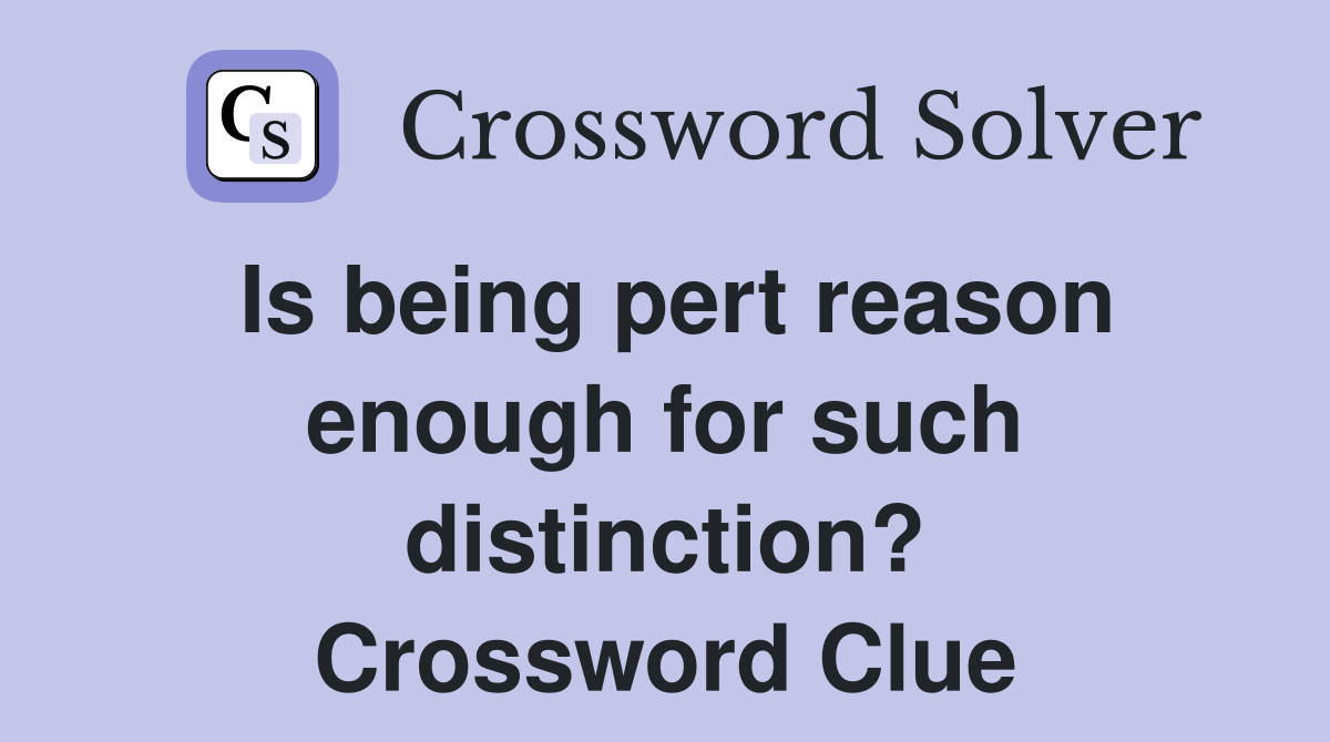 Is being pert reason enough for such distinction? Crossword Clue