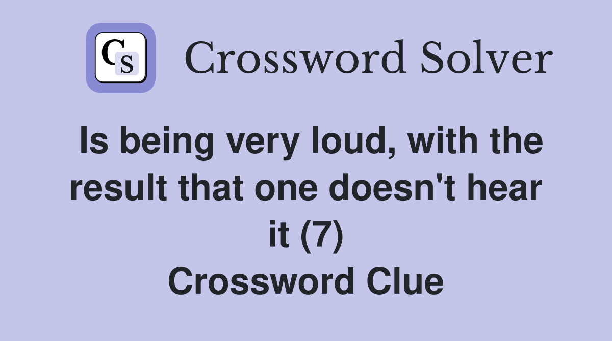 Is being very loud, with the result that one doesn't hear it (7) Crossword Clue