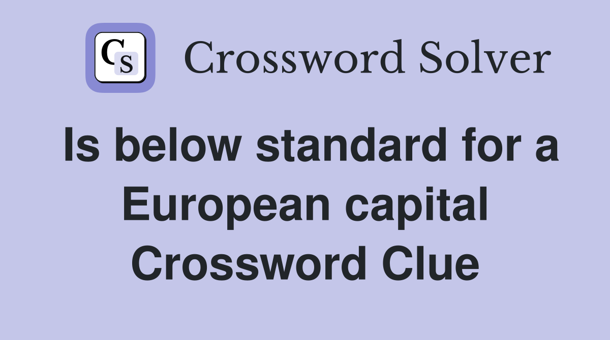 Is below standard for a European capital Crossword Clue