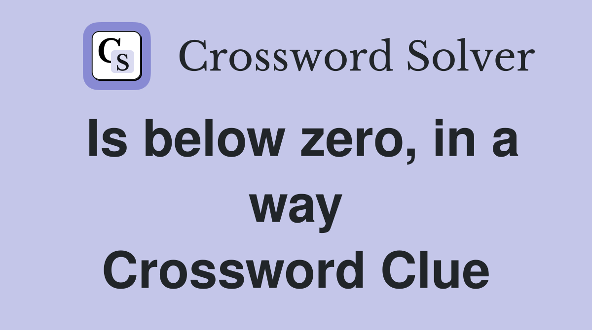 Is below zero, in a way Crossword Clue
