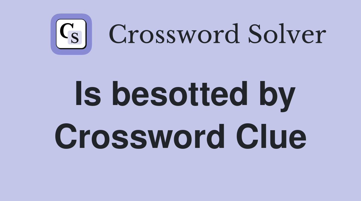 Is besotted by Crossword Clue