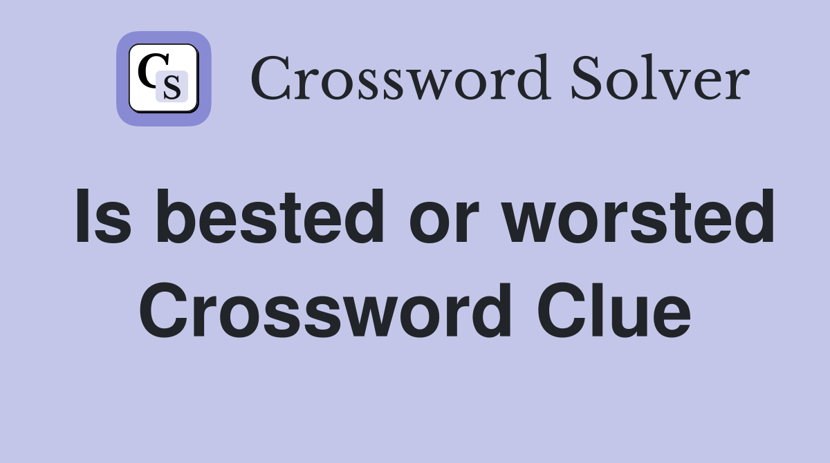 Is bested or worsted Crossword Clue