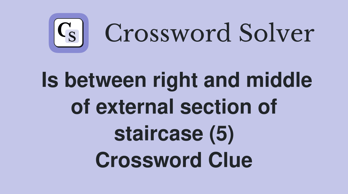 Is between right and middle of external section of staircase (5) Crossword Clue