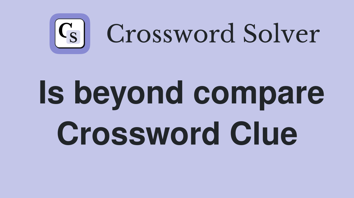 Is beyond compare Crossword Clue