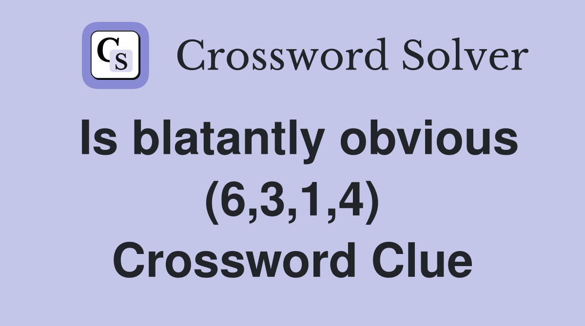 Is blatantly obvious (6,3,1,4) Crossword Clue