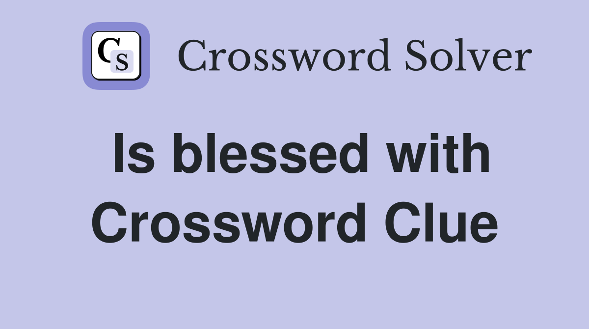Is blessed with Crossword Clue