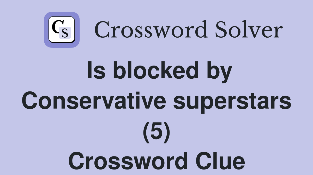Is blocked by Conservative superstars (5) Crossword Clue