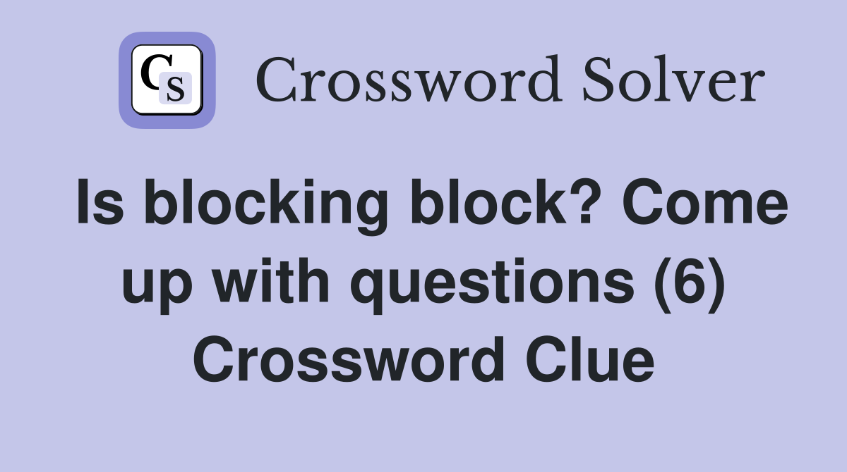 Is blocking block? Come up with questions (6) Crossword Clue