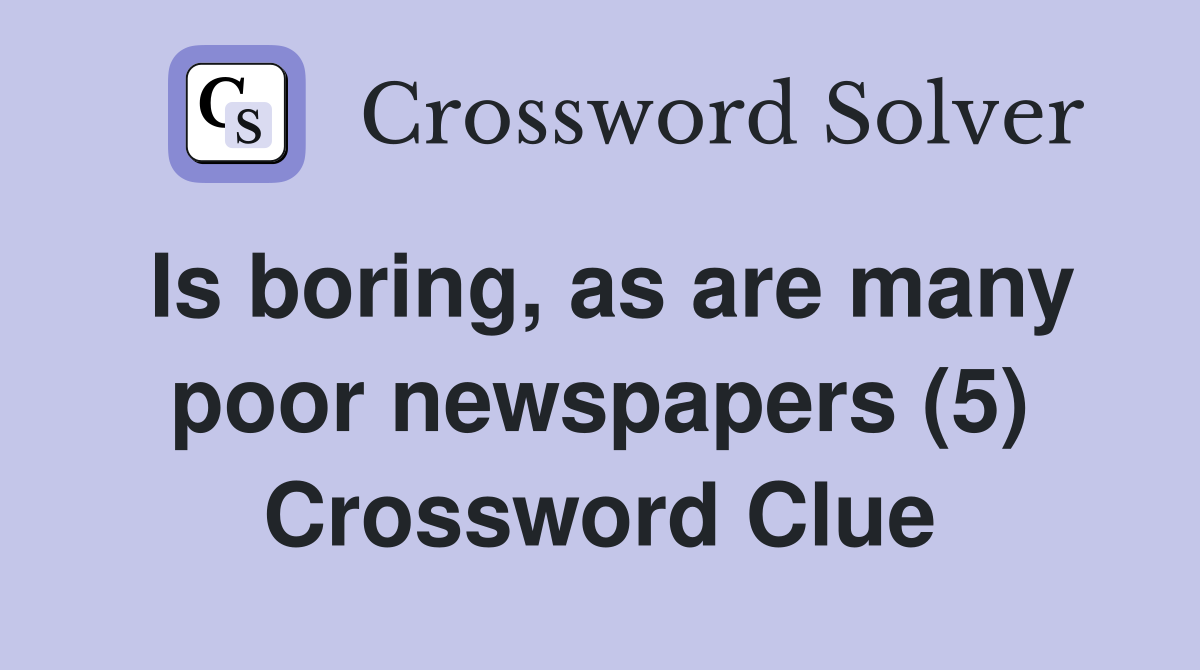 Is boring, as are many poor newspapers (5) Crossword Clue