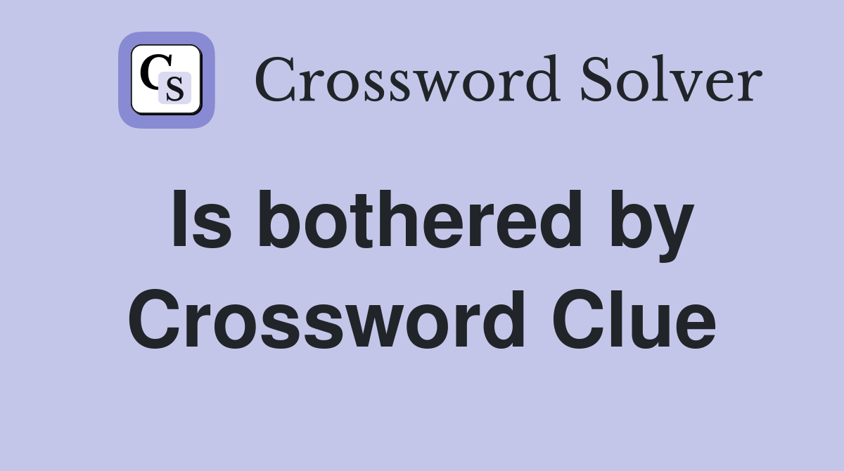 Is bothered by Crossword Clue