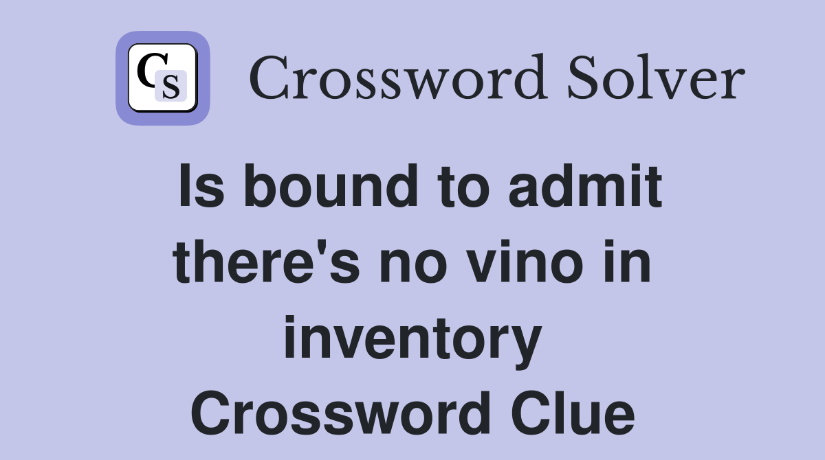 Is bound to admit there's no vino in inventory Crossword Clue
