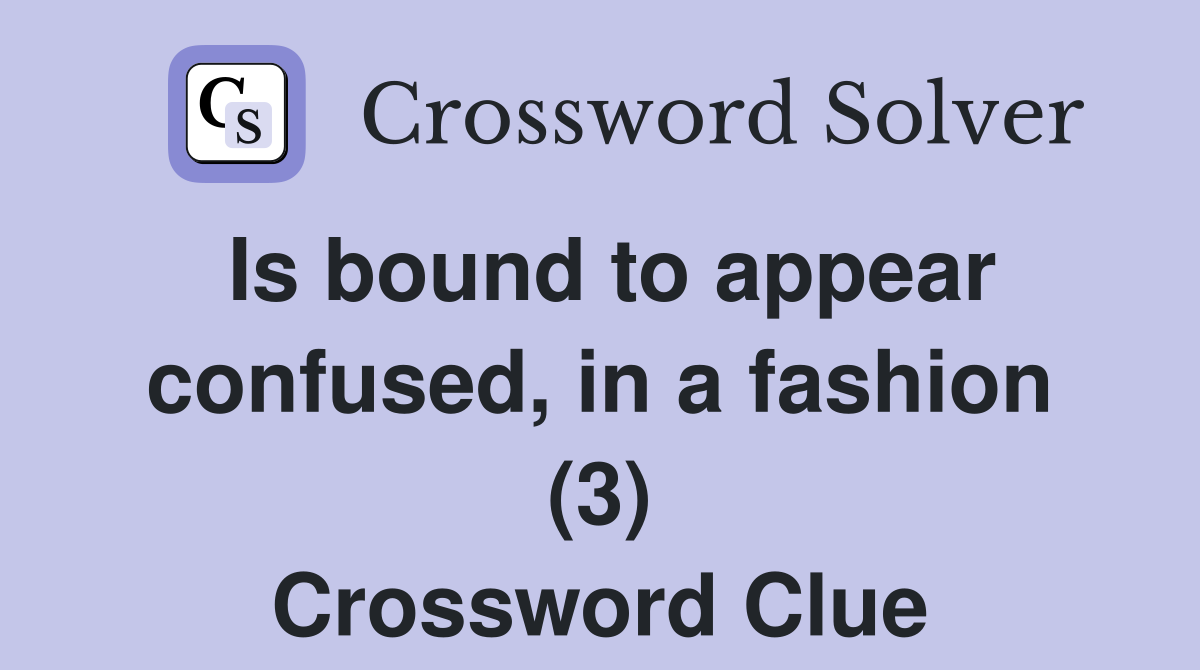 Is bound to appear confused, in a fashion (3) Crossword Clue