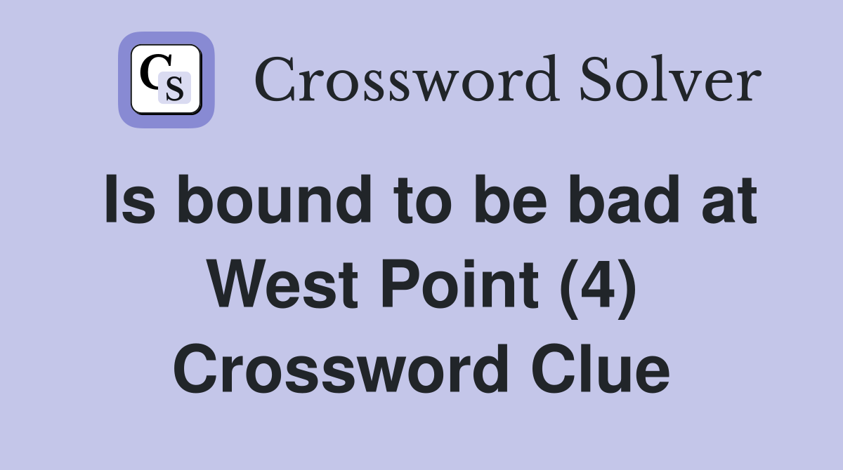 Is bound to be bad at West Point (4) Crossword Clue