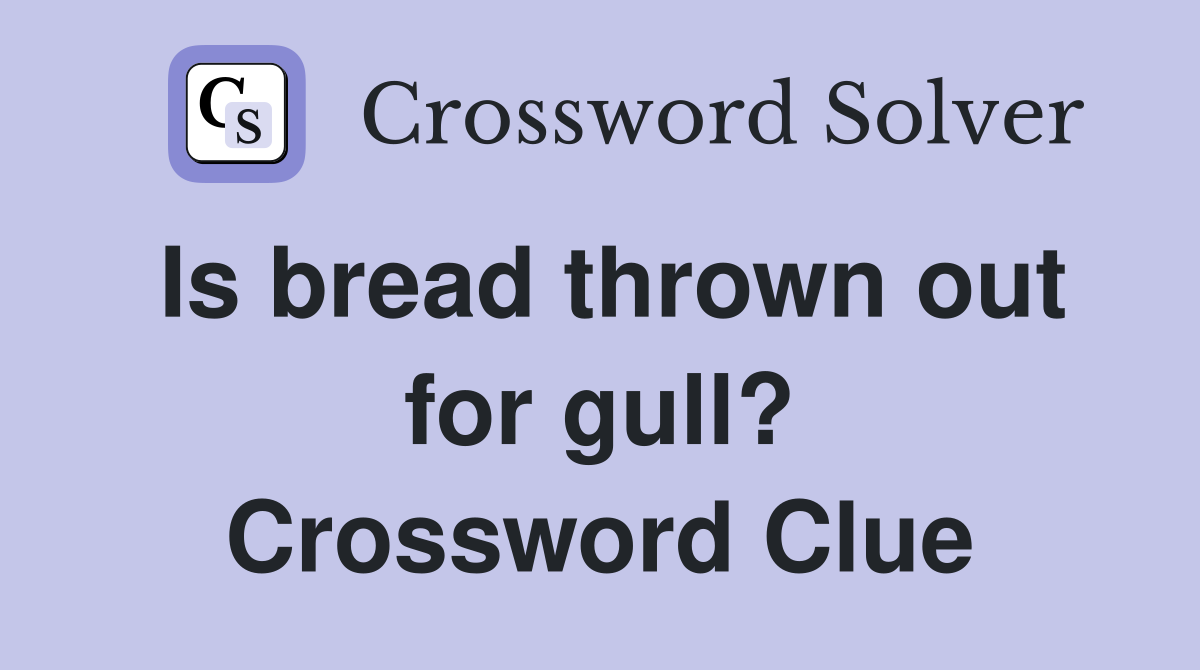 Is bread thrown out for gull? Crossword Clue