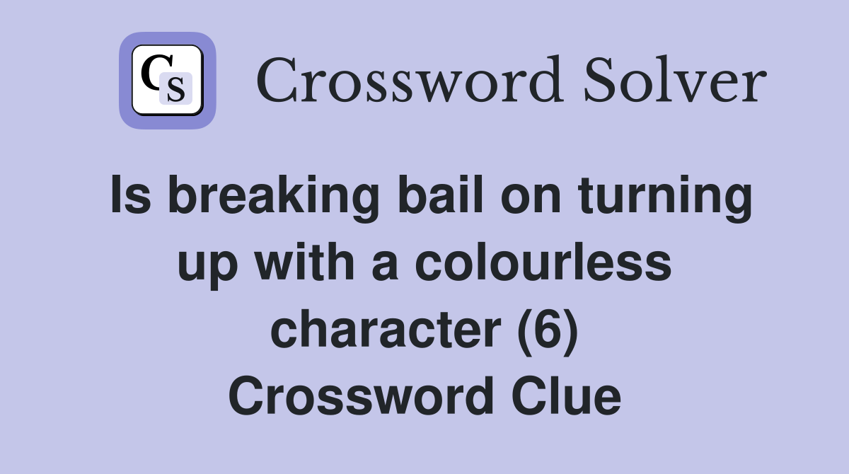 Is breaking bail on turning up with a colourless character (6) Crossword Clue