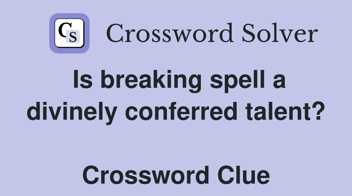 Is breaking spell a divinely conferred talent?  Crossword Clue
